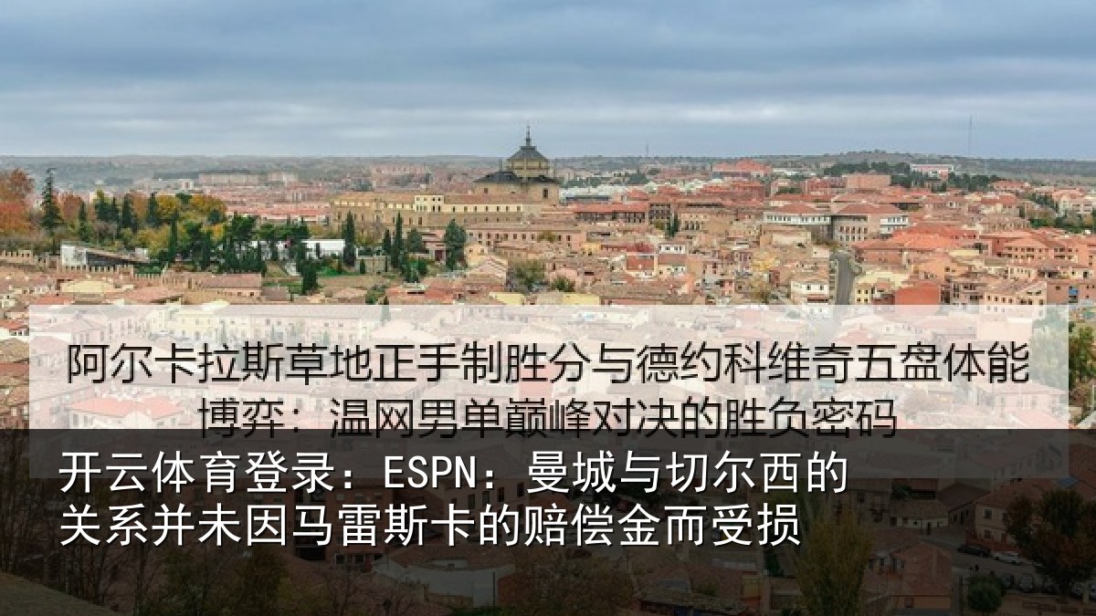 开云体育登录:ESPN:曼城与切尔西的关系并未因马雷斯卡的赔偿金而受损