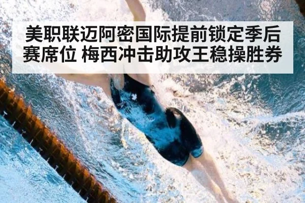 美职联迈阿密国际提前锁定季后赛席位 梅西冲击助攻王稳操胜券